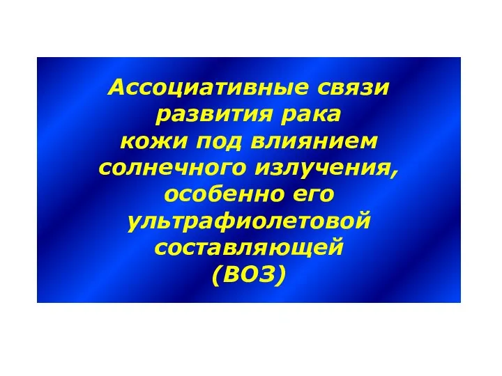 Ассоциативные связи развития рака кожи под влиянием солнечного излучения, особенно его ультрафиолетовой составляющей (ВОЗ)