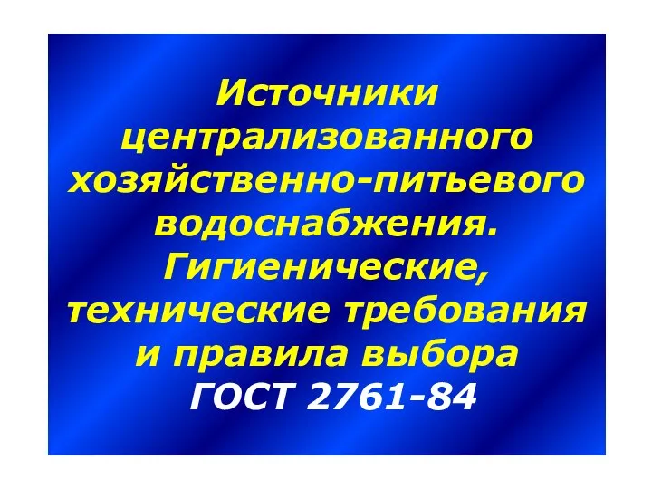 Источники централизованного хозяйственно-питьевого водоснабжения. Гигиенические, технические требования и правила выбора ГОСТ 2761-84