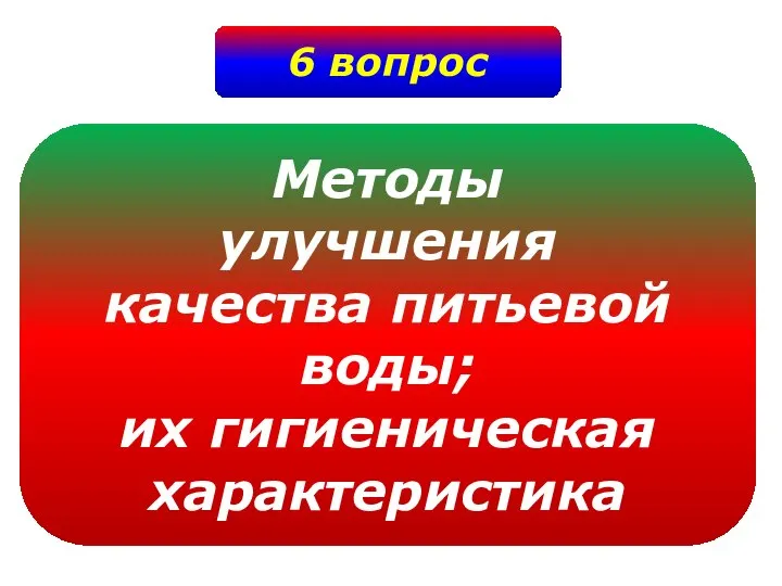 6 вопрос Методы улучшения качества питьевой воды; их гигиеническая характеристика