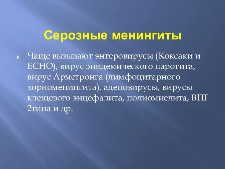 Серозные менингиты Чаще вызывают энтеровирусы (Коксаки и ЕСНО), вирус эпидемического паротита,