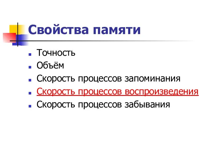 Свойства памяти Точность Объём Скорость процессов запоминания Скорость процессов воспроизведения Скорость процессов забывания