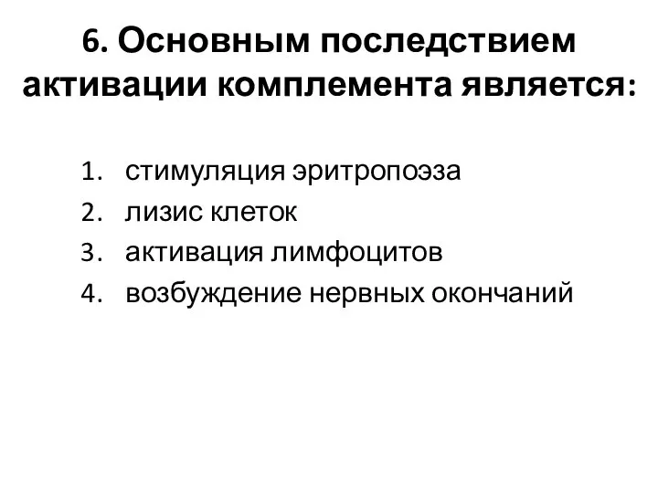 6. Основным последствием активации комплемента является: стимуляция эритропоэза лизис клеток активация лимфоцитов возбуждение нервных окончаний