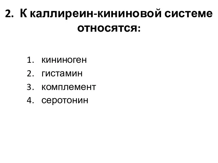 2. К каллиреин-кининовой системе относятся: кининоген гистамин комплемент серотонин