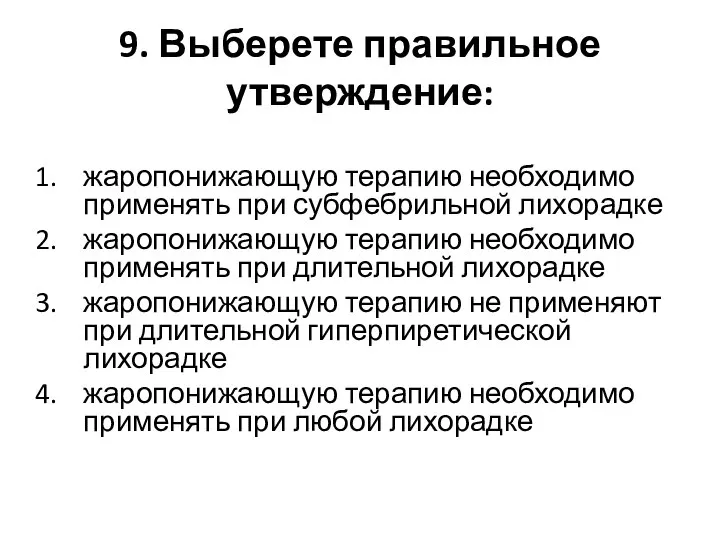 9. Выберете правильное утверждение: жаропонижающую терапию необходимо применять при субфебрильной лихорадке