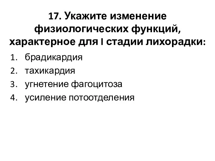 17. Укажите изменение физиологических функций, характерное для I стадии лихорадки: брадикардия тахикардия угнетение фагоцитоза усиление потоотделения