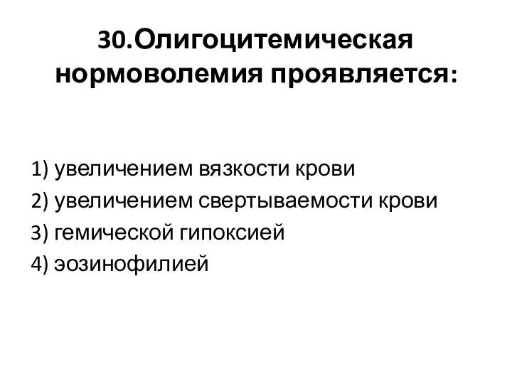 30.Олигоцитемическая нормоволемия проявляется: 1) увеличением вязкости крови 2) увеличением свертываемости крови 3) гемической гипоксией 4) эозинофилией