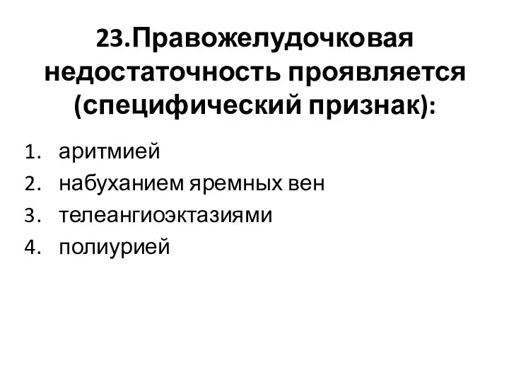 23.Правожелудочковая недостаточность проявляется(специфический признак): аритмией набуханием яремных вен телеангиоэктазиями полиурией