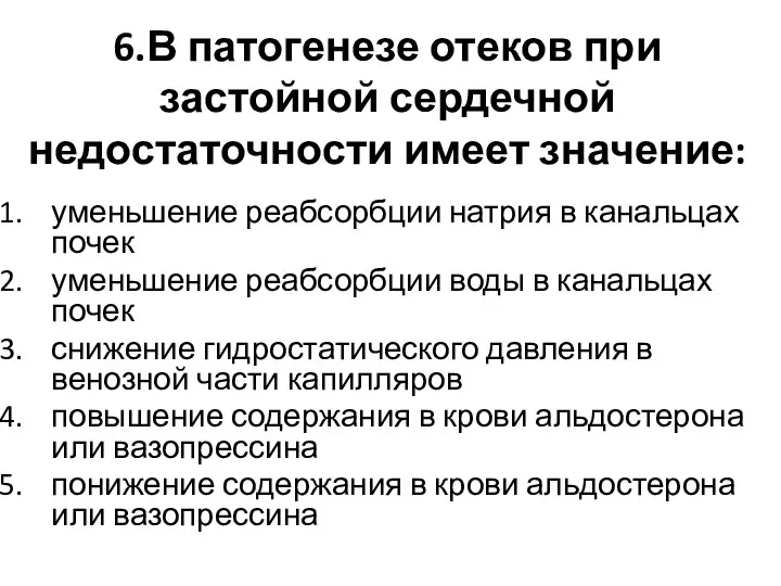 6.В патогенезе отеков при застойной сердечной недостаточности имеет значение: уменьшение реабсорбции