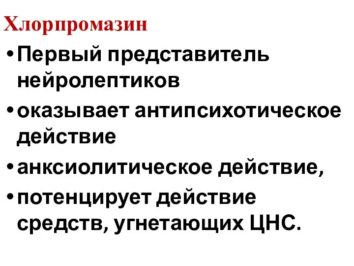 Хлорпромазин Первый представитель нейролептиков оказывает антипсихотическое действие анксиолитическое действие, потенцирует действие средств, угнетающих ЦНС.