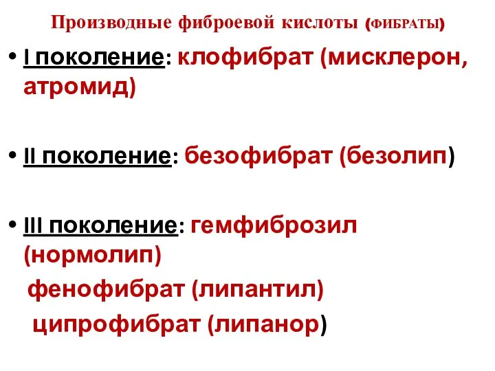 Производные фиброевой кислоты (ФИБРАТЫ) I поколение: клофибрат (мисклерон, атромид) II поколение: