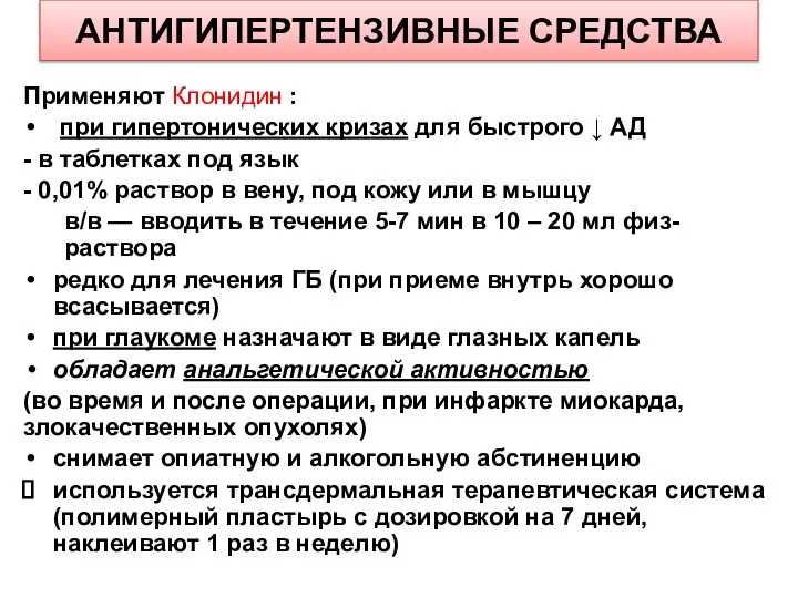 АНТИГИПЕРТЕНЗИВНЫЕ СРЕДСТВА Применяют Клонидин : при гипертонических кризах для быстрого ↓