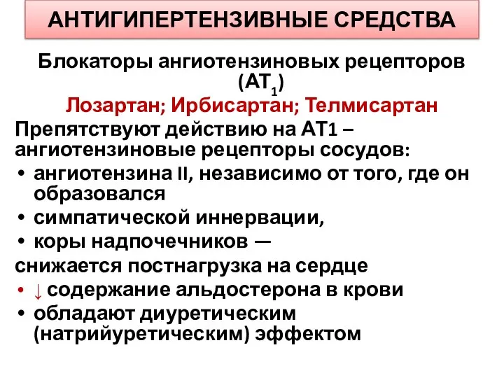 АНТИГИПЕРТЕНЗИВНЫЕ СРЕДСТВА Блокаторы ангиотензиновых рецепторов (АТ1) Лозартан; Ирбисартан; Телмисартан Препятствуют действию