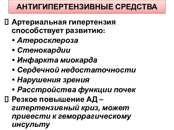 АНТИГИПЕРТЕНЗИВНЫЕ СРЕДСТВА Артериальная гипертензия способствует развитию: Атеросклероза Стенокардии Инфаркта миокарда Сердечной