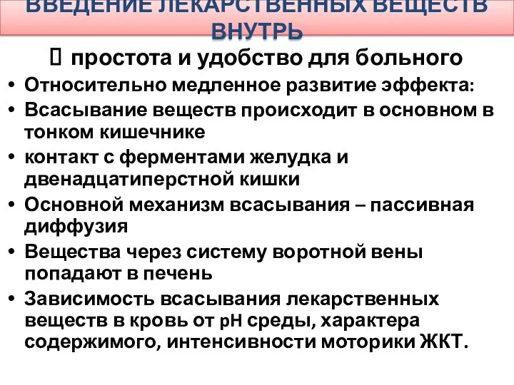 ВВЕДЕНИЕ ЛЕКАРСТВЕННЫХ ВЕЩЕСТВ ВНУТРЬ простота и удобство для больного Относительно медленное