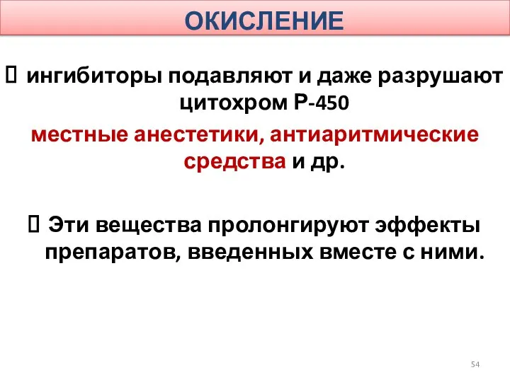 ОКИСЛЕНИЕ ингибиторы подавляют и даже разрушают цитохром Р-450 местные анестетики, антиаритмические