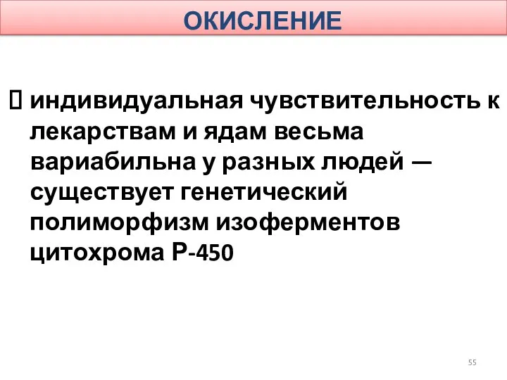 ОКИСЛЕНИЕ индивидуальная чувствительность к лекарствам и ядам весьма вариабильна у разных