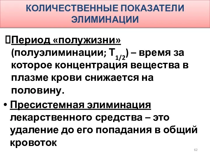 КОЛИЧЕСТВЕННЫЕ ПОКАЗАТЕЛИ ЭЛИМИНАЦИИ Период «полужизни» (полуэлиминации; Т1/2) – время за которое