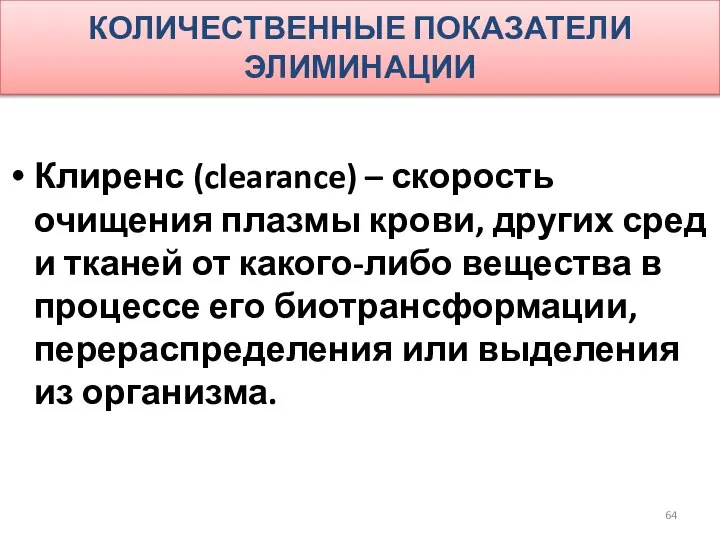 КОЛИЧЕСТВЕННЫЕ ПОКАЗАТЕЛИ ЭЛИМИНАЦИИ Клиренс (clearance) – скорость очищения плазмы крови, других