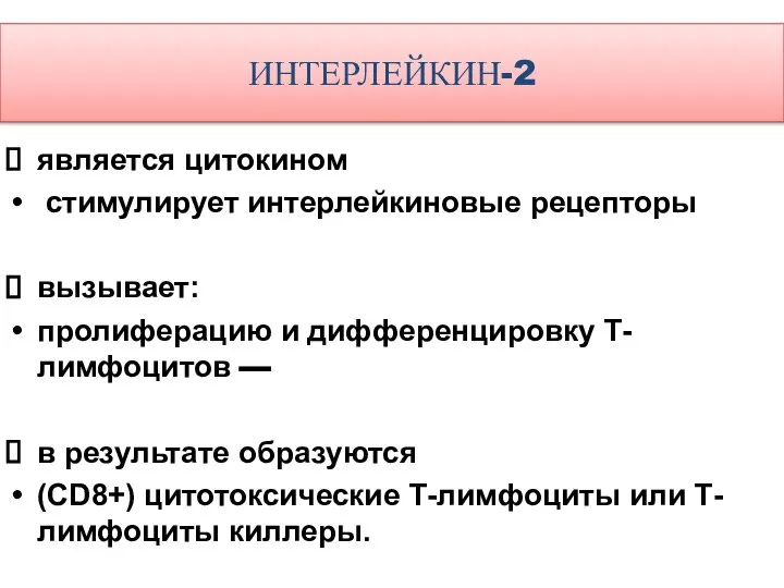 ИНТЕРЛЕЙКИН-2 является цитокином стимулирует интерлейкиновые рецепторы вызывает: пролиферацию и дифференцировку Т-лимфоцитов