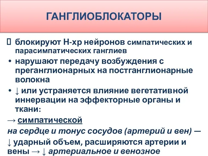 ГАНГЛИОБЛОКАТОРЫ блокируют Н-хр нейронов симпатических и парасимпатических ганглиев нарушают передачу возбуждения