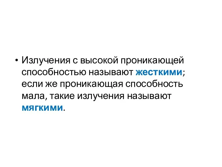 Излучения с высокой проникающей способностью называют жесткими; если же проникающая способность мала, такие излучения называют мягкими.