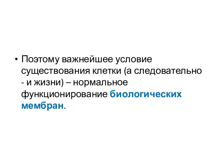 Поэтому важнейшее условие существования клетки (а следовательно - и жизни) – нормальное функционирование биологических мембран.