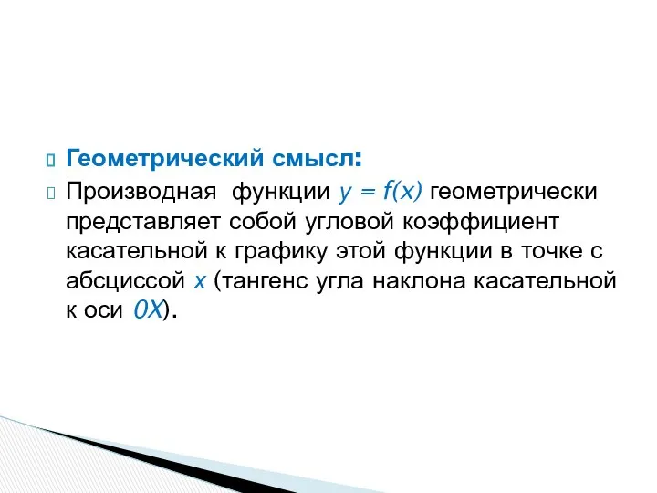 Геометрический смысл: Производная функции у = f(x) геометрически представляет собой угловой