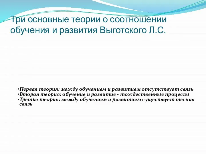 Три основные теории о соотношении обучения и развития Выготского Л.С. Первая