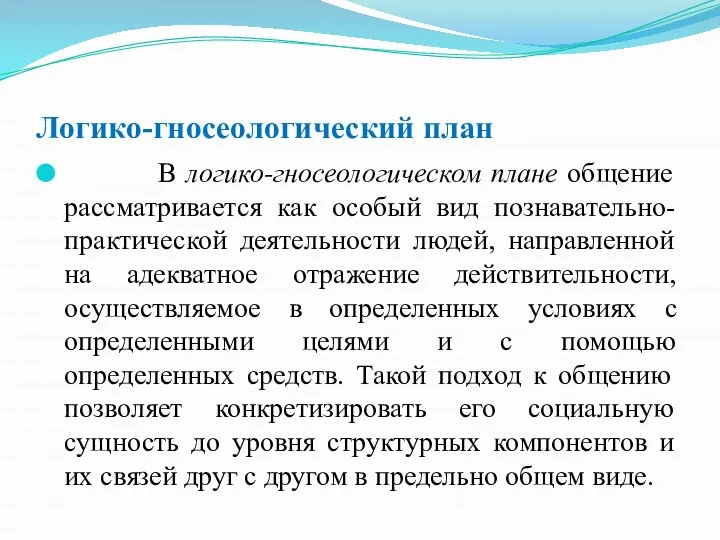 Логико-гносеологический план В логико-гносеологическом плане общение рассматривается как особый вид познавательно-практической