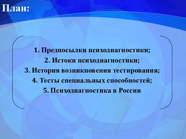 План: 1. Предпосылки психодиагностики; 2. Истоки психодиагностики; 3. История возникновения тестирования;