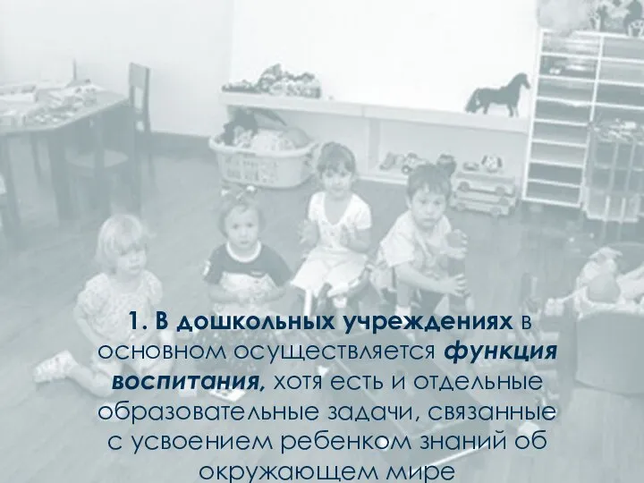 1. В дошкольных учреждениях в основном осуществляется функция воспитания, хотя есть