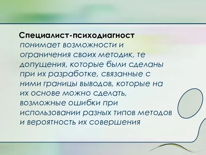 Специалист-психодиагност понимает возможности и ограничения своих методик, те допущения, которые были