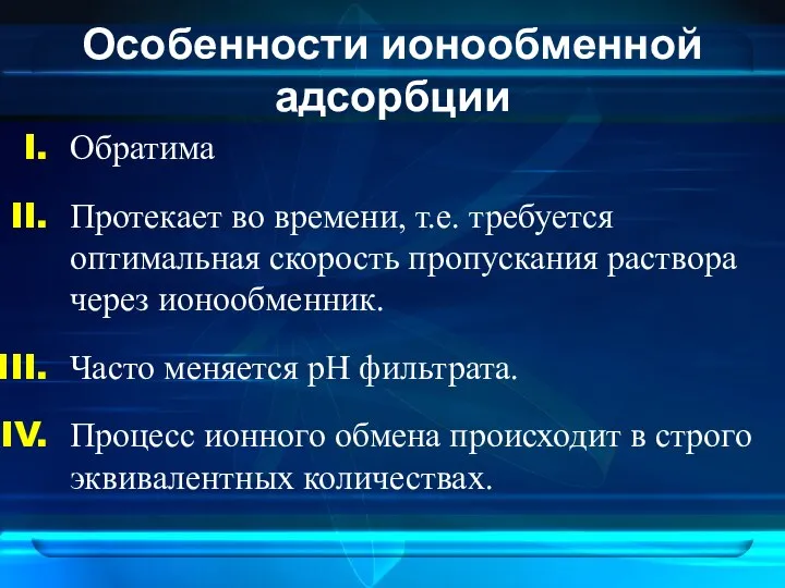 Особенности ионообменной адсорбции Обратима Протекает во времени, т.е. требуется оптимальная скорость