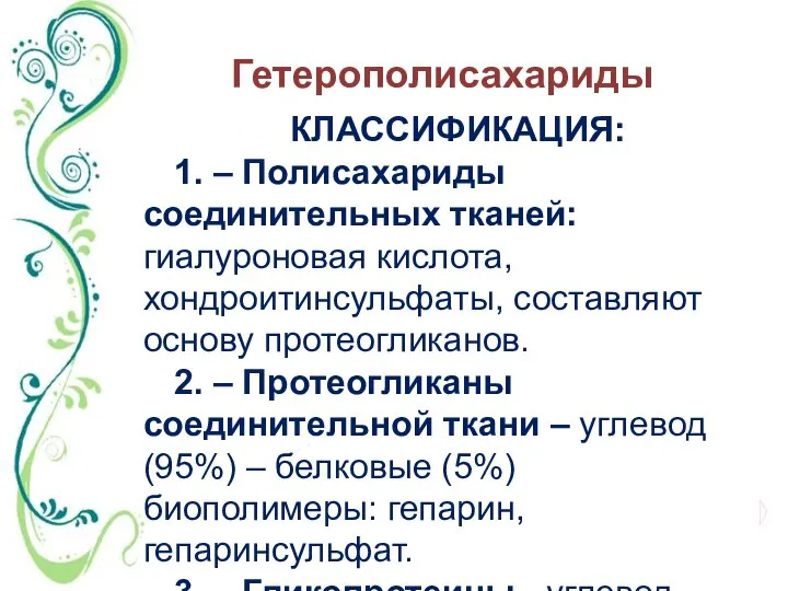 Гетерополисахариды КЛАССИФИКАЦИЯ: 1. – Полисахариды соединительных тканей: гиалуроновая кислота, хондроитинсульфаты, составляют