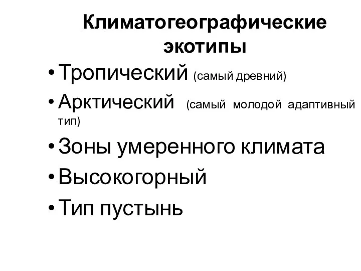 Климатогеографические экотипы Тропический (самый древний) Арктический (самый молодой адаптивный тип) Зоны умеренного климата Высокогорный Тип пустынь