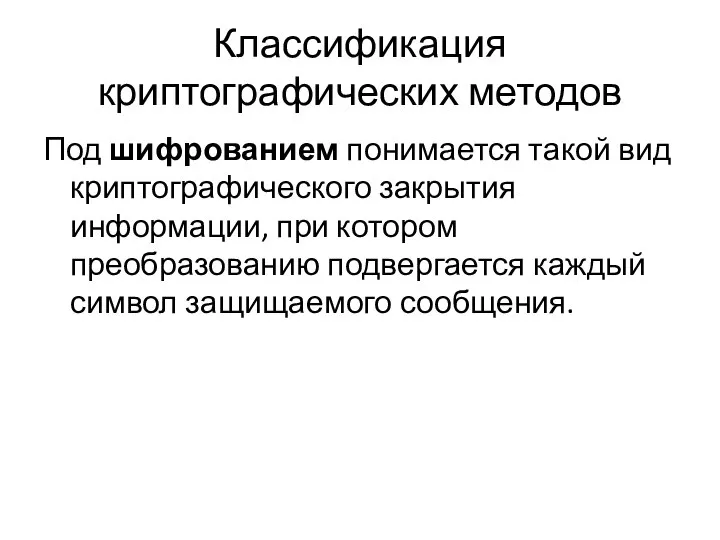 Классификация криптографических методов Под шифрованием понимается такой вид криптографического закрытия информации,