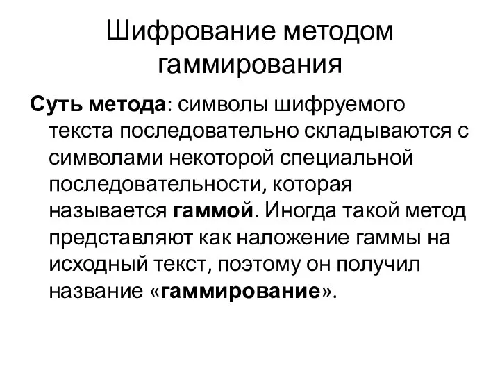 Шифрование методом гаммирования Суть метода: символы шифруемого текста последовательно складываются с