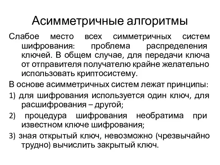 Асимметричные алгоритмы Слабое место всех симметричных систем шифрования: проблема распределения ключей.