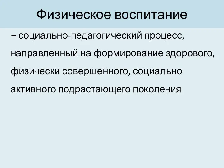 Физическое воспитание – социально-педагогический процесс, направленный на формирование здорового, физически совершенного, социально активного подрастающего поколения