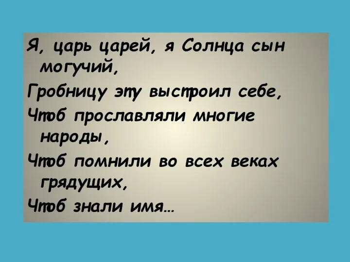 Я, царь царей, я Солнца сын могучий, Гробницу эту выстроил себе,