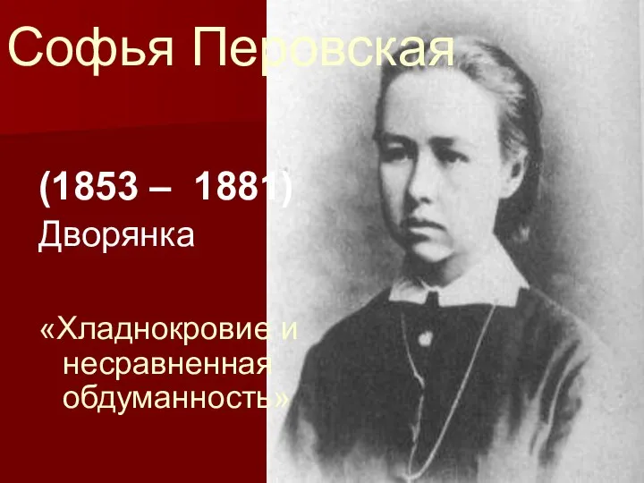 Софья Перовская (1853 – 1881) Дворянка «Хладнокровие и несравненная обдуманность»