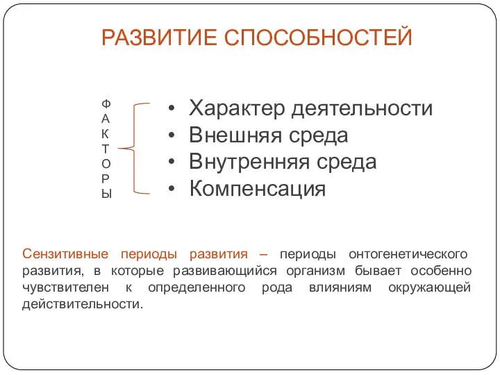 РАЗВИТИЕ СПОСОБНОСТЕЙ Характер деятельности Внешняя среда Внутренняя среда Компенсация ФАКТОРЫ Сензитивные