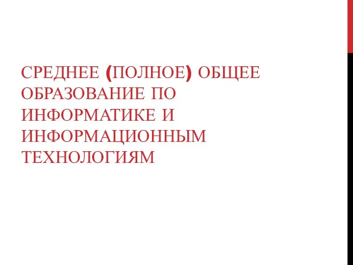 СРЕДНЕЕ (ПОЛНОЕ) ОБЩЕЕ ОБРАЗОВАНИЕ ПО ИНФОРМАТИКЕ И ИНФОРМАЦИОННЫМ ТЕХНОЛОГИЯМ