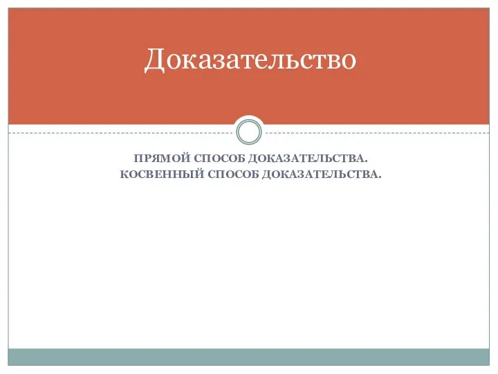 ПРЯМОЙ СПОСОБ ДОКАЗАТЕЛЬСТВА. КОСВЕННЫЙ СПОСОБ ДОКАЗАТЕЛЬСТВА. Доказательство