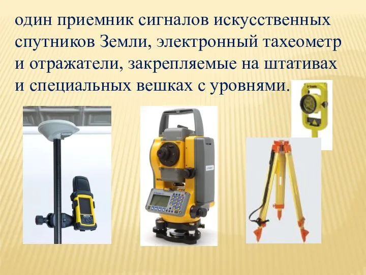 один приемник сигналов искусственных спутников Земли, электронный тахеометр и отражатели, закрепляемые