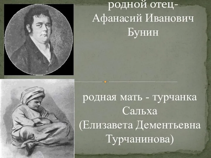 родная мать - турчанка Сальха (Елизавета Дементьевна Турчанинова) родной отец- Афанасий Иванович Бунин