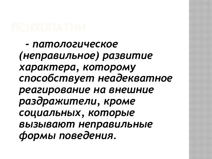 ПСИХОПАТИИ - патологическое (неправильное) развитие характера, которому способствует неадекватное реагирование на