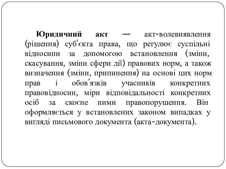 Юридичний акт — акт-волевиявлення (рішення) суб'єкта права, що регулює суспільні відносини