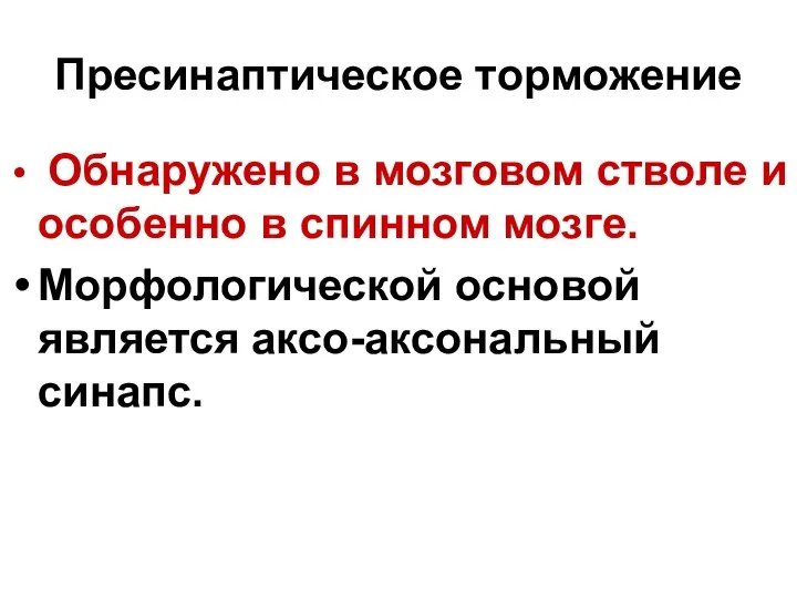 Пресинаптическое торможение Обнаружено в мозговом стволе и особенно в спинном мозге. Морфологической основой является аксо-аксональный синапс.