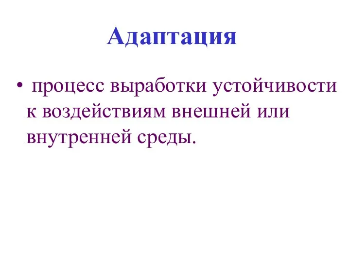 Адаптация процесс выработки устойчивости к воздействиям внешней или внутренней среды.